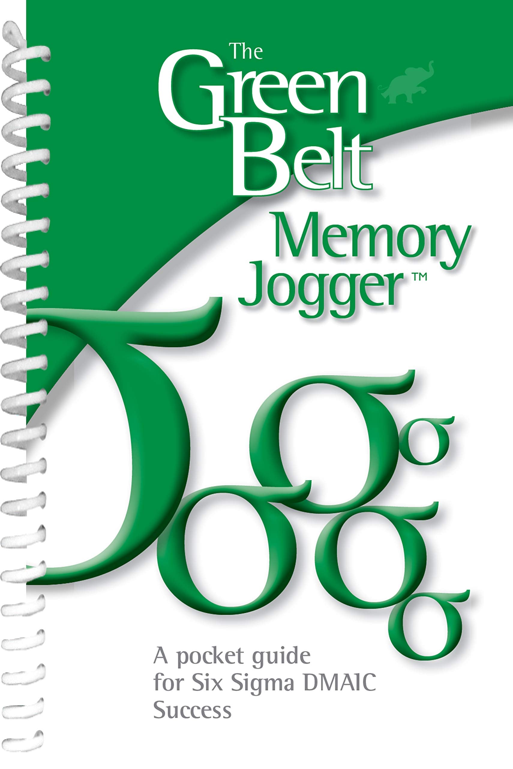 The Green Belt Memory Jogger: A Pocket Guide for Six SIGMA Success Business, Finance & Career