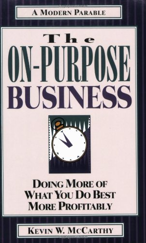 The On-Purpose Business: Doing More of What You Do Best More Profitably Business, Finance & Career