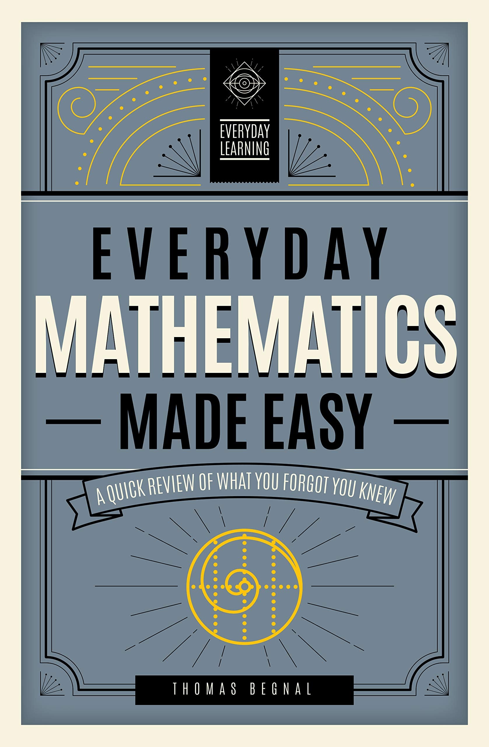 Everyday Mathematics Made Easy: A Quick Review of What You Forgot You Knew (Everyday Learning, Band 2) Business & Technology