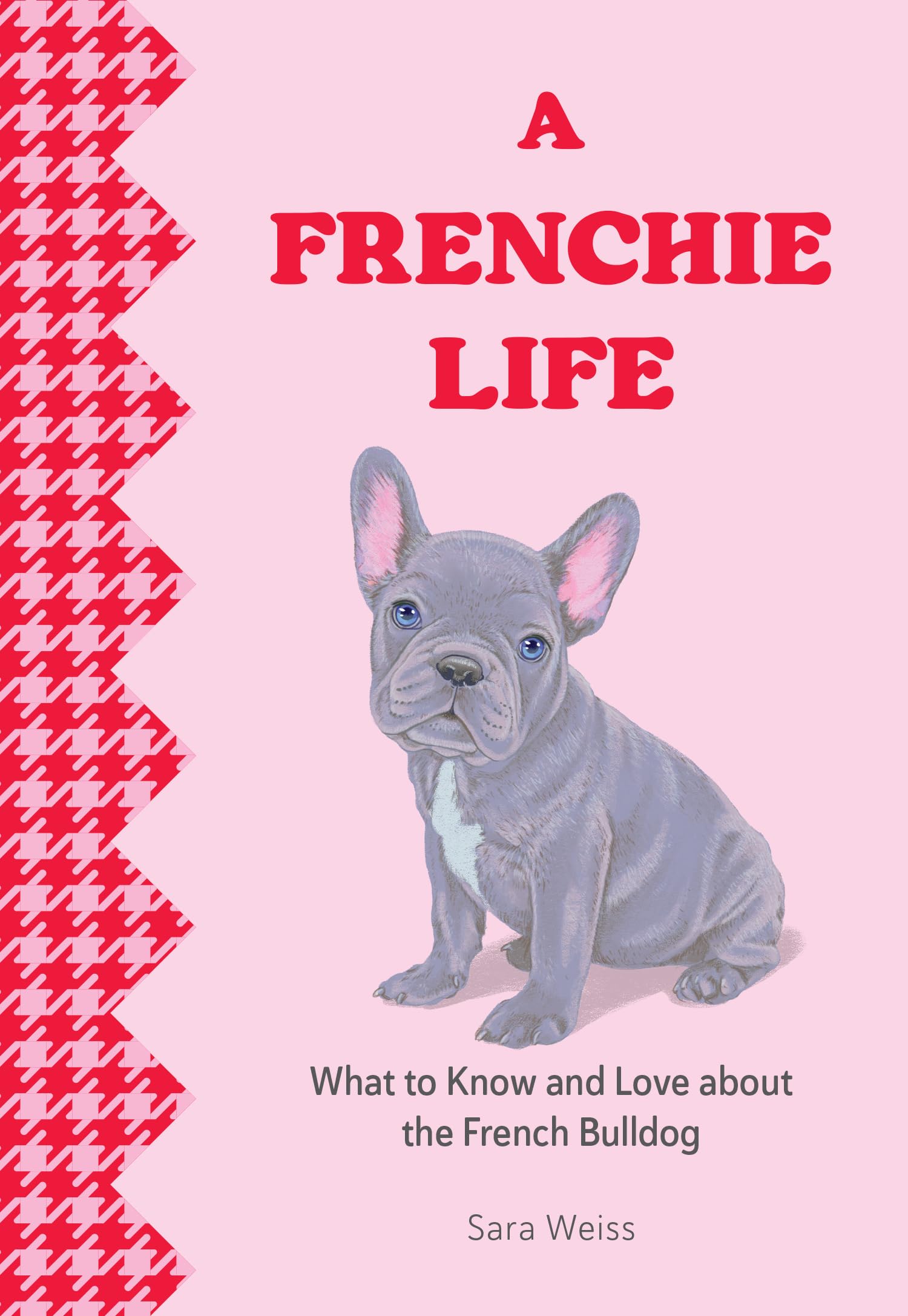 A Frenchie Life: What to Know and Love about the French Bulldog (Favorite Dog) Lifestyle