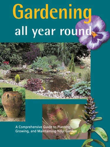Gardening All Year Round: A Comprehensive Guide to Planting, Growing, and Maintaining Your Garden Garden & Plants