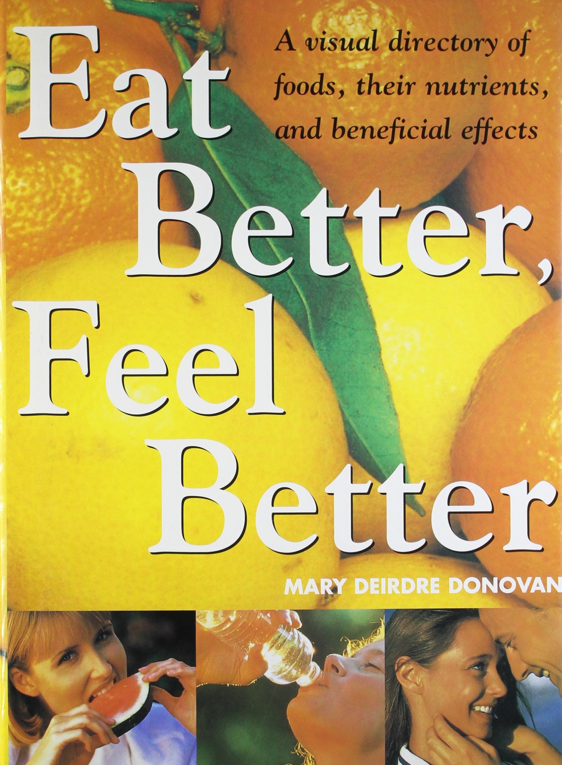Eat Better Feel Better: A Visual Directory of Foods, Their Nutrients, And Beneficial Effects Health, Nutrition & Fitness