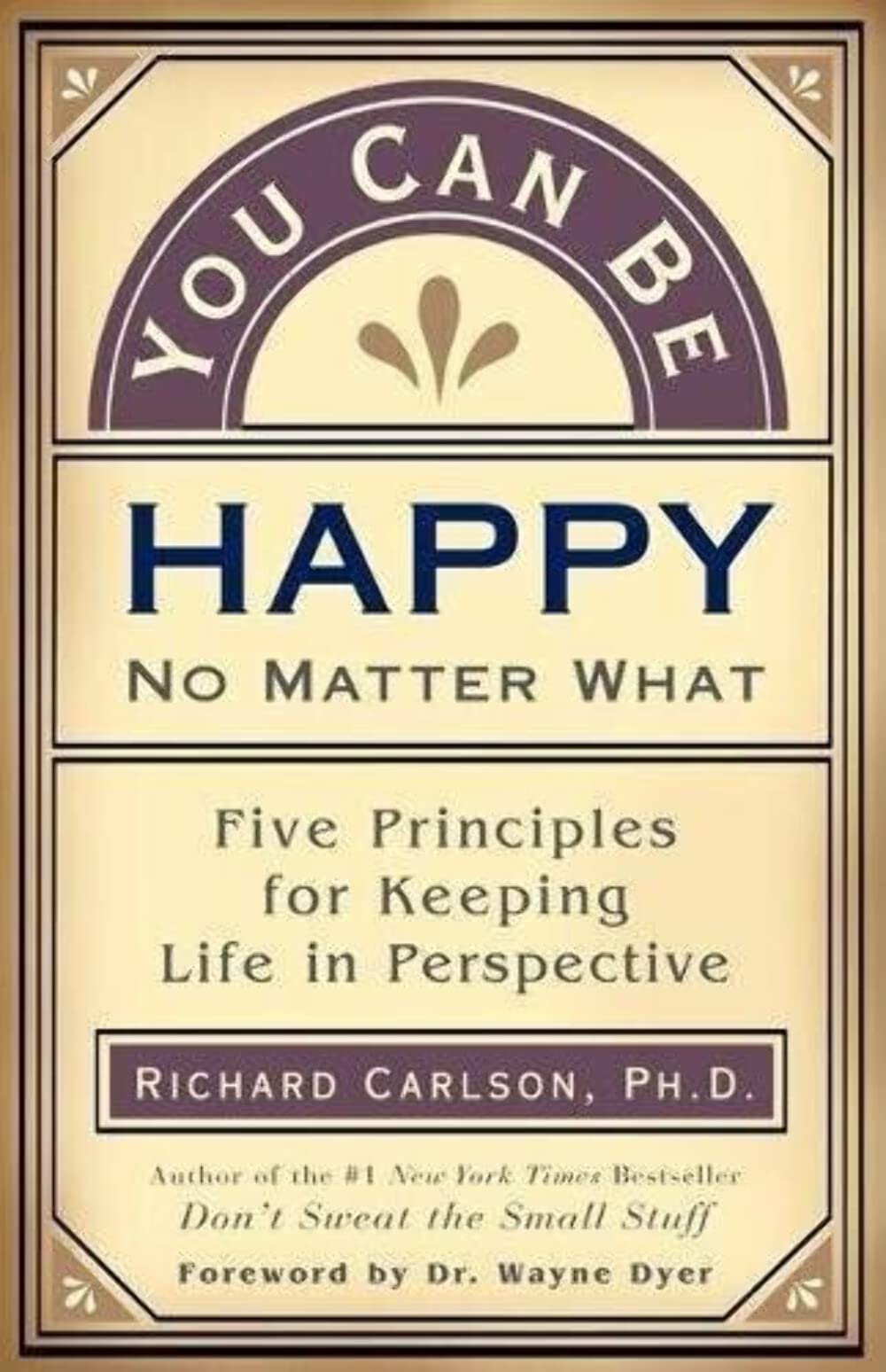 You Can Be Happy No Matter What: Five Principles for Keeping Life in Perspective Business, Finance & Career