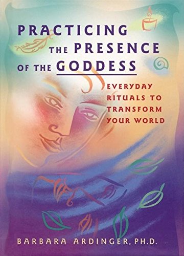 Practicing the Presence of the Goddess: Everyday Rituals to Transform Your World Books