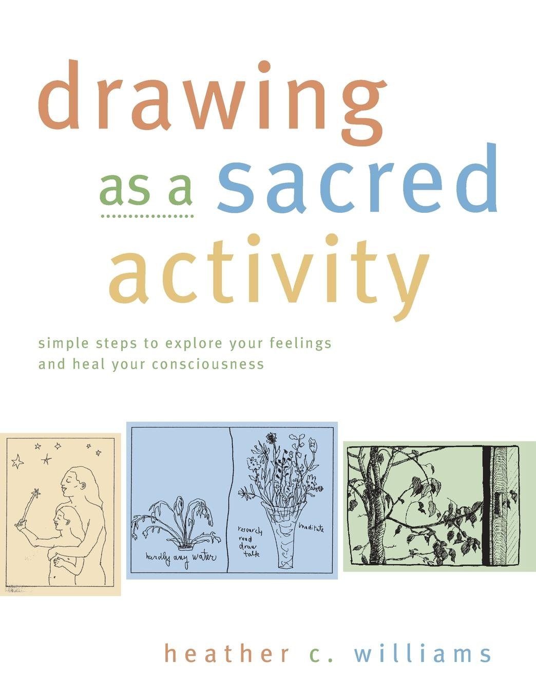 Drawing as a Sacred Activity: Simple Steps to Explore Your Feelings and Heal Your Consciousness Social Sciences