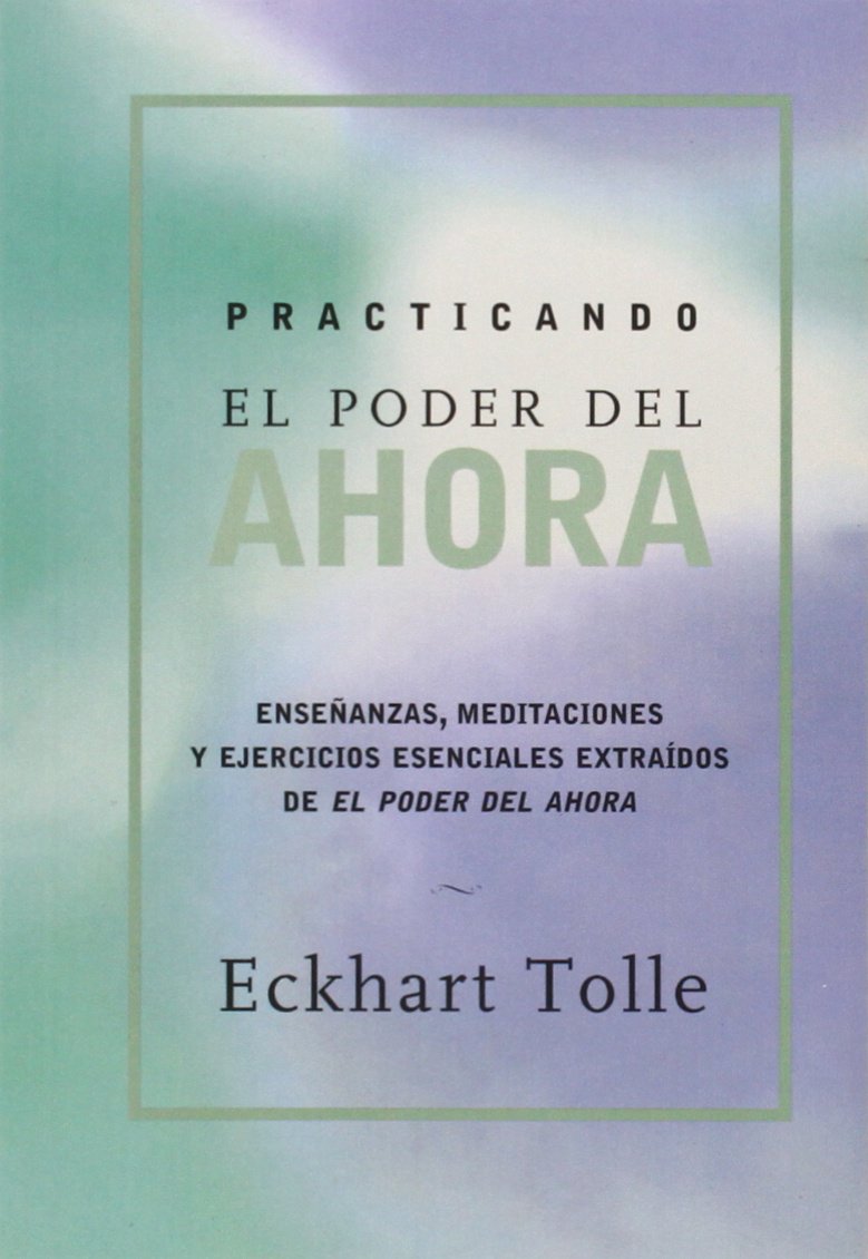 Practicando el poder de ahora / Practicing The Power Of Now: Ensenanzas, Meditaciones Y Ejercicios Escenciales Extraidos de El Poder del Ahora / ... and Exercises from the Power of Now Foreign Languages ​​& Dictionaries