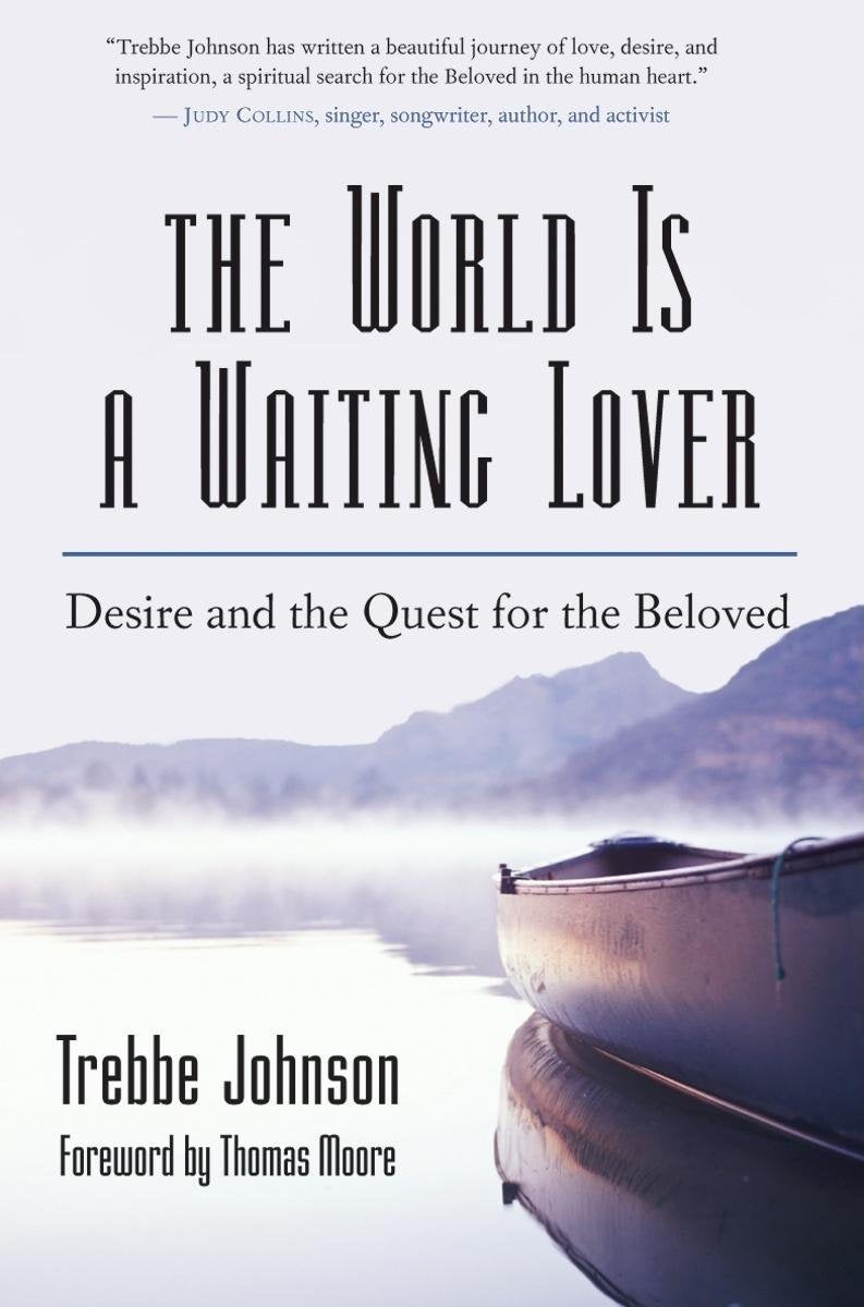 The World Is a Waiting Lover: Desire and the Quest for the Beloved Partnership & Love