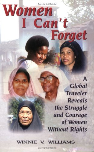 Women I Can't Forget: A Global Traveler Reveals the Struggle and Courage of Women Without Rights: A Global Traveller Reveals the Struggle and Courage of Women without Rights Books