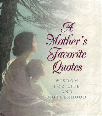 A Mothers Favorite Quotes: Wisdom for Life and Motherhood Books