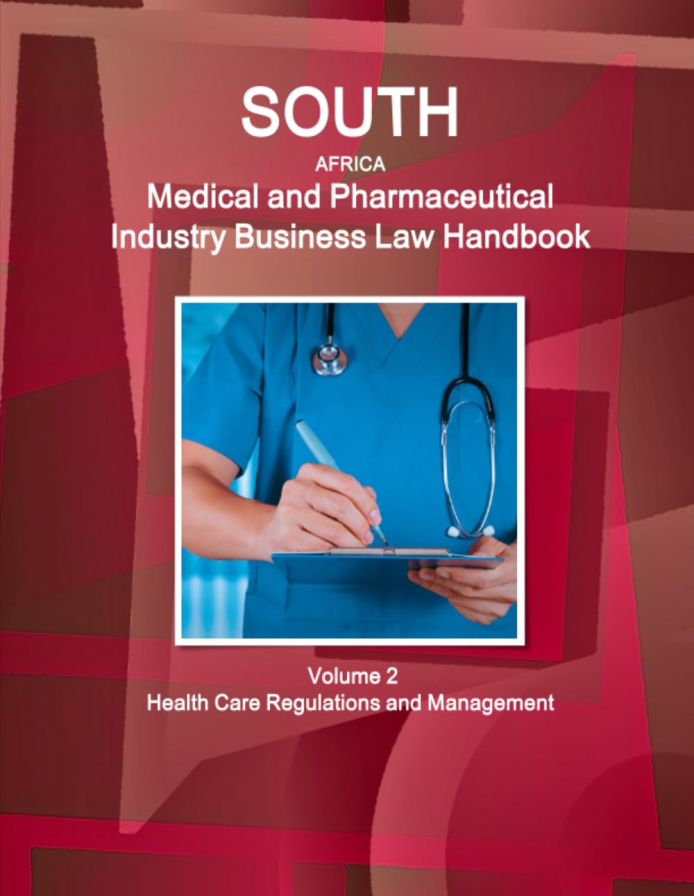 South Africa Medical and Pharmaceutical Industry Business Law Handbook Volume 2 Health Care Regulations and Management Business, Finance & Career