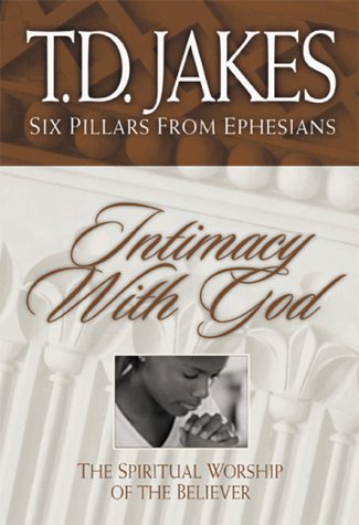 Intimacy With God: The Spiritual Worship of the Believer (Six Pillars from Ephesians, Band 3) Religion & Esotericism