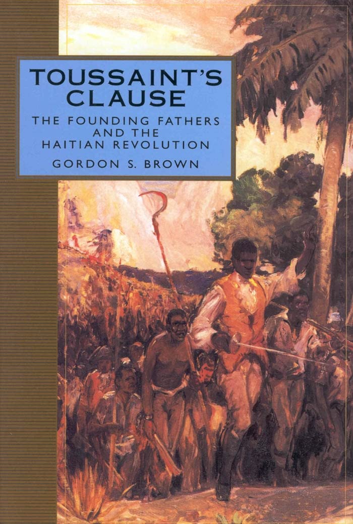 Toussaint's Clause: The Founding Fathers And The Haitian Revolution book