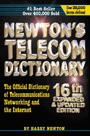 Newton's Telecom Dictionary: The Official Dictionary of Telecommunications Networking and Internet: The Official Dictionary of Telecommunications and the Internet Media & Communication