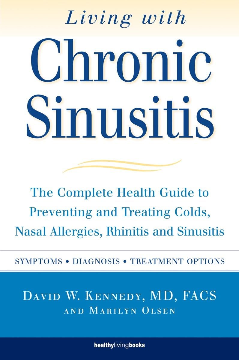 Living With Chronic Sinusitis: The Complete Health Guide to Preventing and Treating Colds, Nasal Allergies, Rhinitis and Sinusitis Health, Nutrition & Fitness