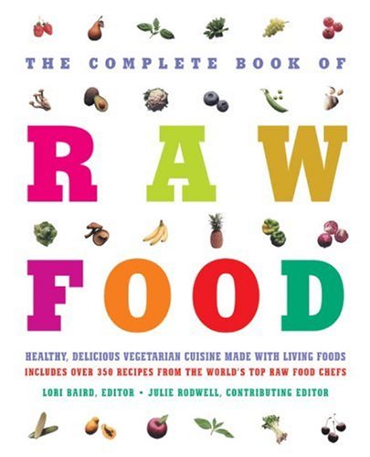 The Complete Book of Raw Food: Healthy, Delicious Vegetarian Cuisine Made With Living Food Leisure, Home & Garden