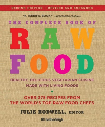 The Complete Book of Raw Food: Healthy, Delicious Vegetarian Cuisine Made With Living Foods- Includes More Than 400 Recipes from the World's Top Raw Food Chefs Leisure, Home & Garden