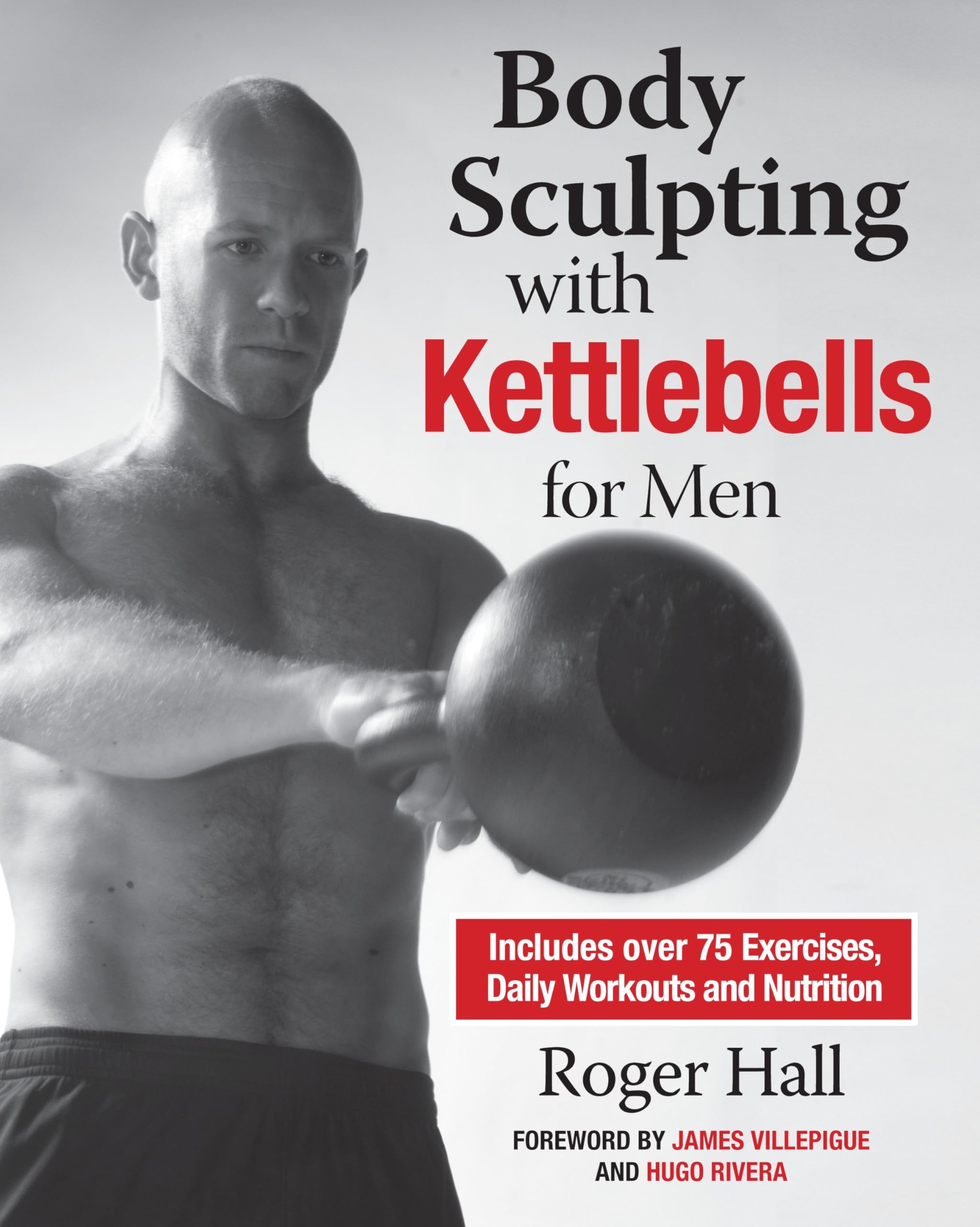 Body Sculpting with Kettlebells for Men: The Complete Strength and Conditioning Plan - Includes Over 75 Exercises plus Daily Workouts and Nutrition for Maximum Results book