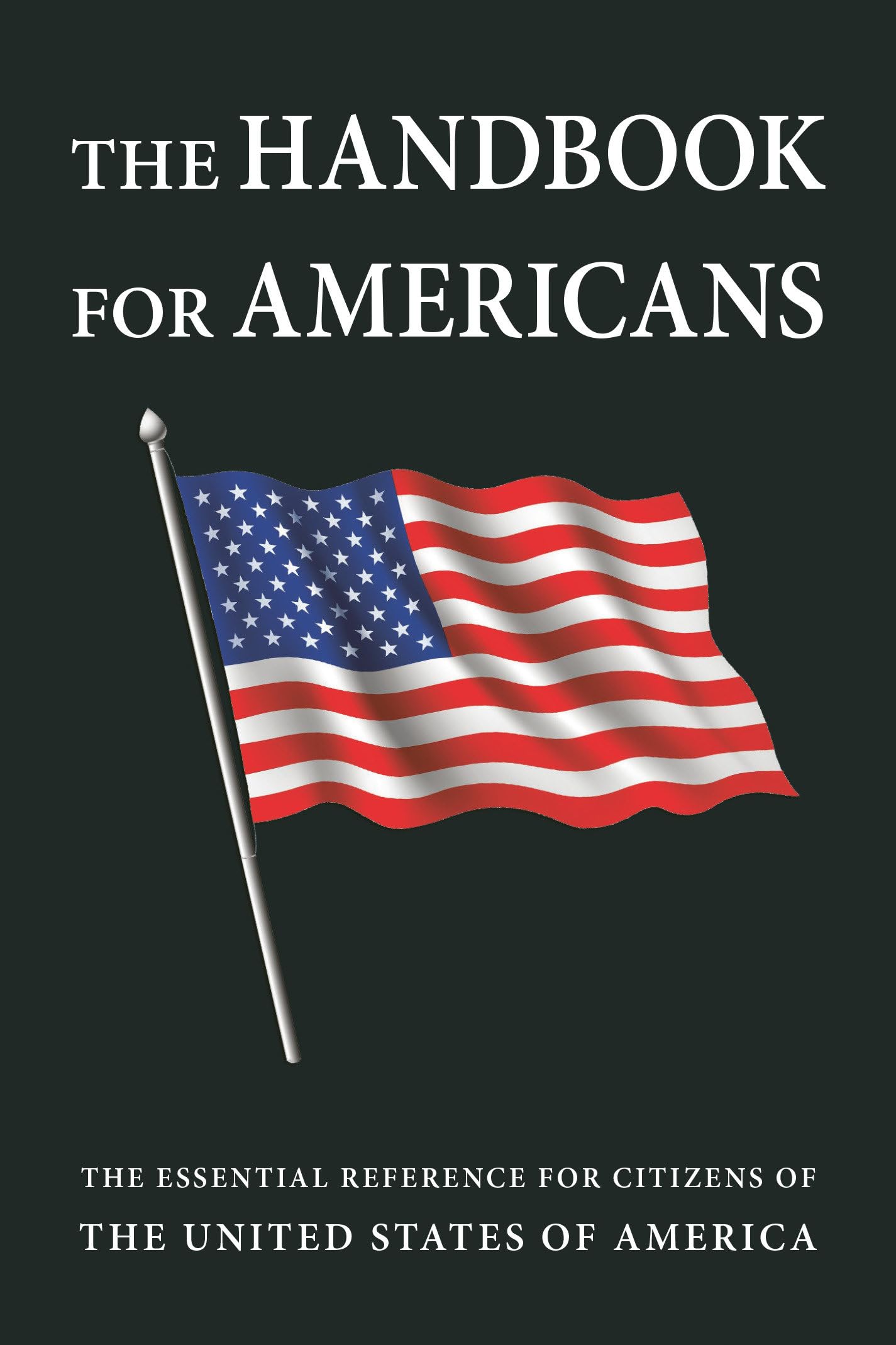 The Handbook for Americans, Revised Edition: The Essential Reference for Citizens of the United States of America Books