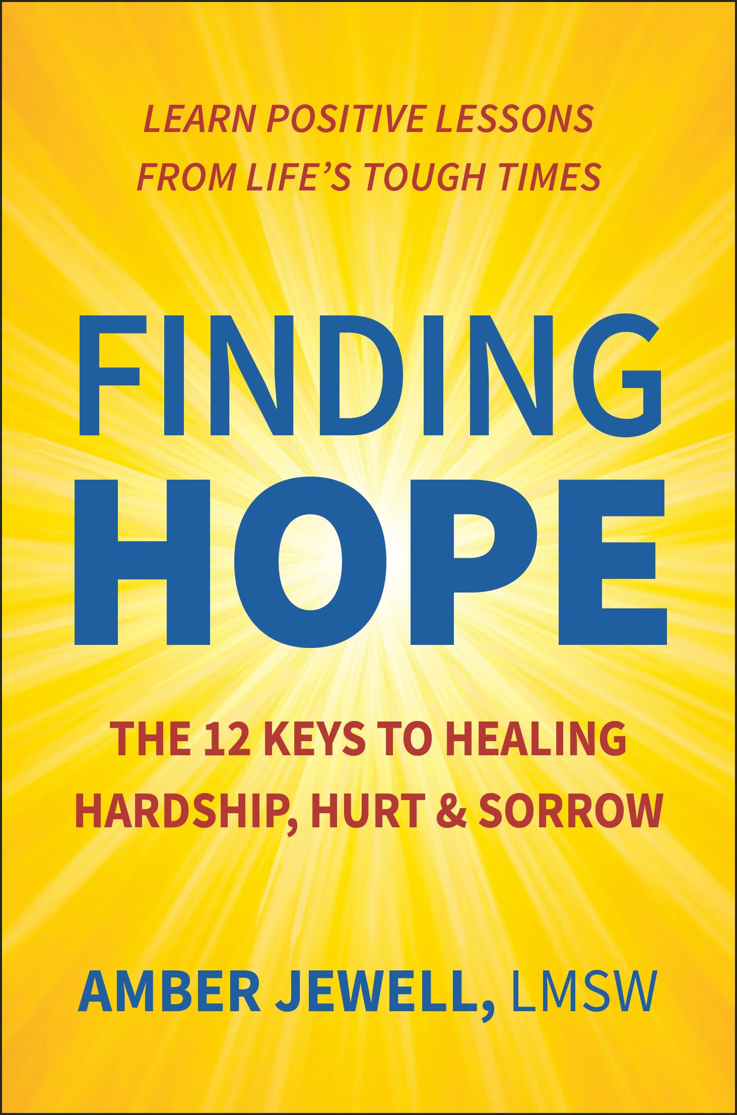 Finding Hope: The 12 Keys to Healing Hardship, Hurt & Sorrow Business, Finance & Career