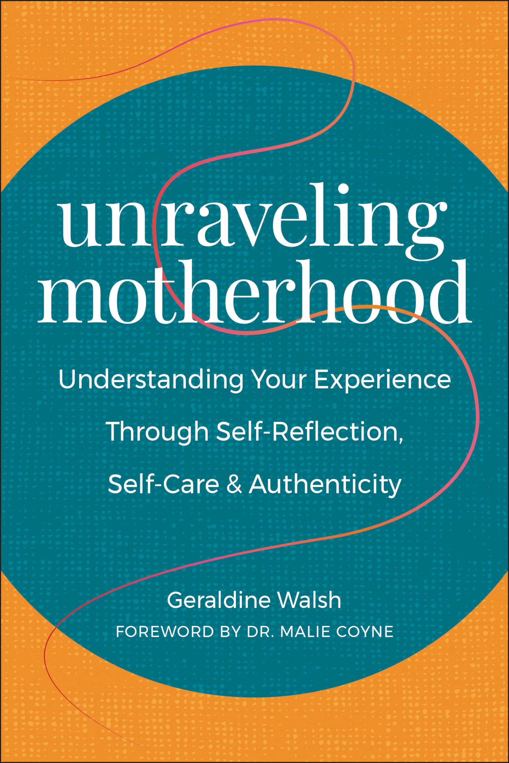 Unraveling Motherhood: Understanding Your Experience through Self-Reflection, Self-Care & Authenticity book