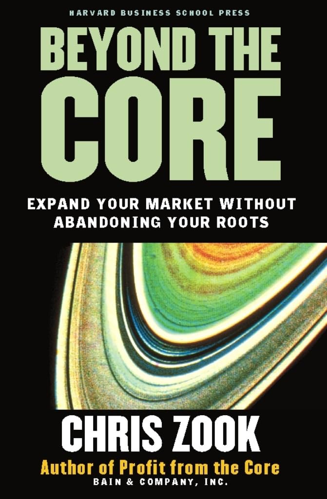 Beyond the Core: Expand Your Market Without Abandoning Your Roots- book