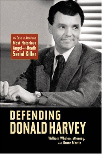 Defending Donald Harvey: The Case Of America's Most Notorious Angel-Of-Death Serial Killer book
