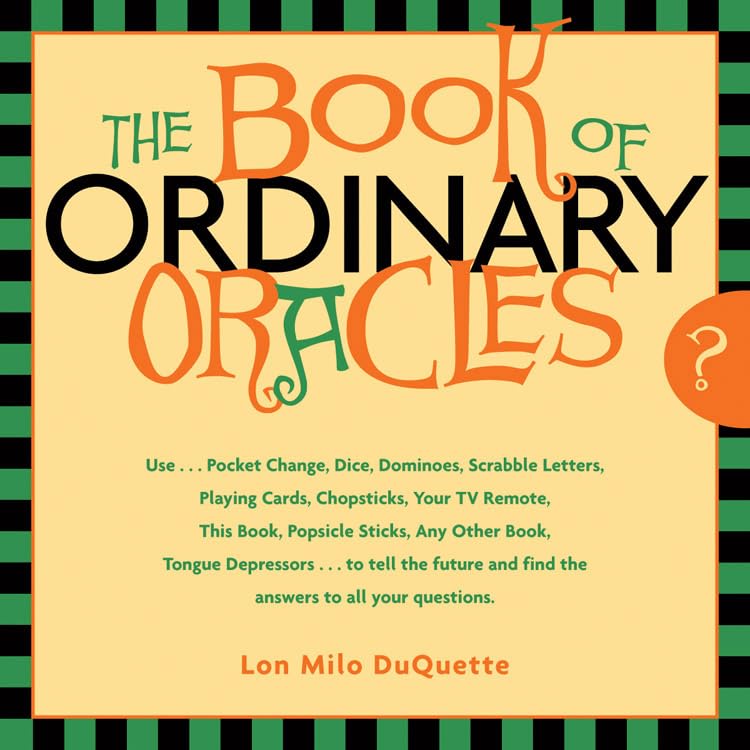 Book Of Ordinary Oracles: Use Pocket Change, Popsicle Sticks, A TV Remote, This Book, And More To Predict THe Furure And Answer Your Questions book