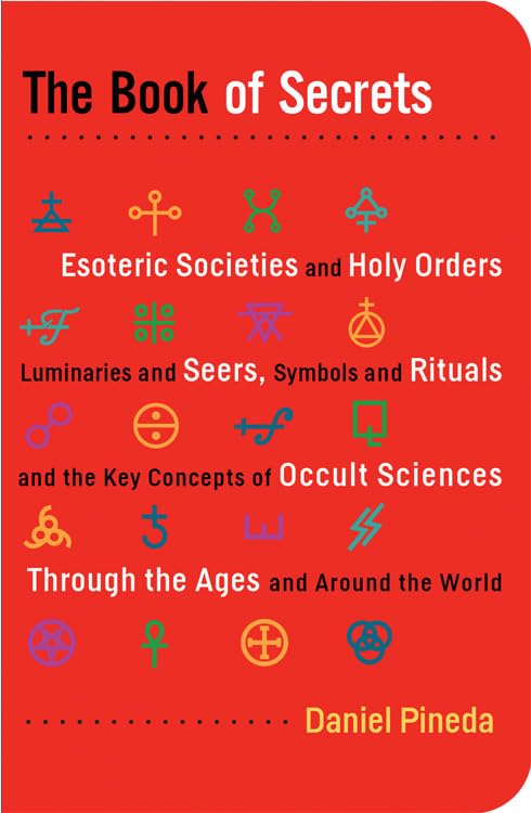 The Book of Secrets: Esoteric Societies and Holy Orders, Luminaries and Seers, Symbols and Rituals, and the Key Concepts of Occult Sciences Through the Ages and Around the World book