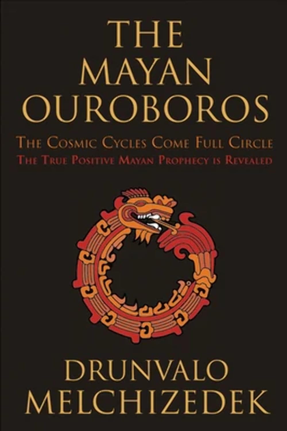 The Mayan Ouroboros: The Cosmic Cycles Come Full Circle: The True Positive Mayan Prophecy Is Revealed Books