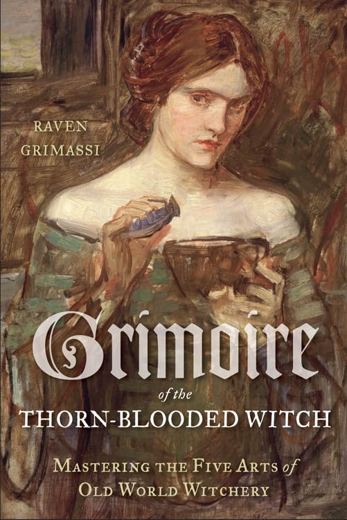 Grimoire of the Thorn-Blooded Witch: Mastering the Five Arts of Old World Witchery Religion & Esotericism