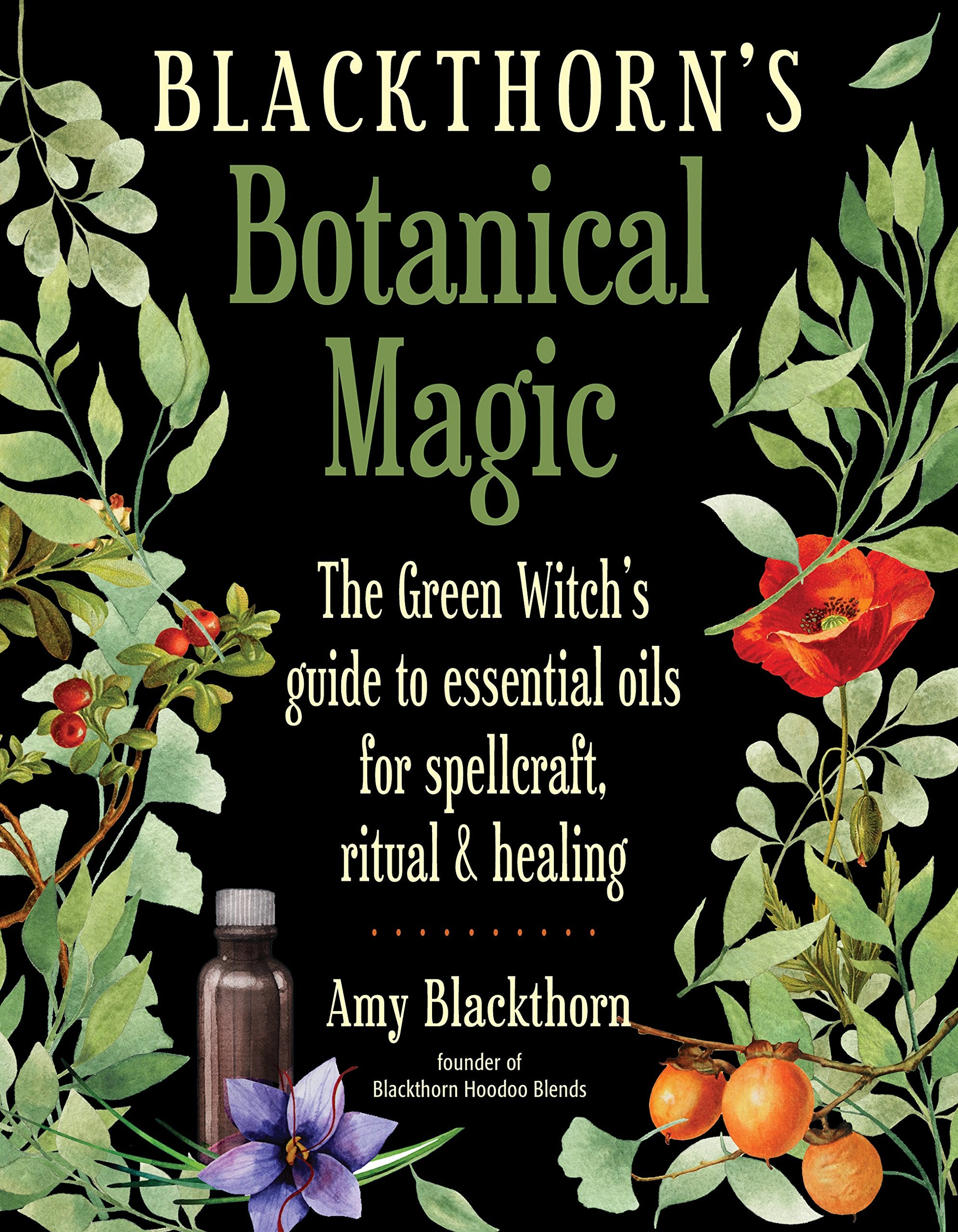 Blackthorn's Botanical Magic: The Green Witch’s Guide to Essential Oils for Spellcraft, Ritual & Healing Health, Nutrition & Fitness