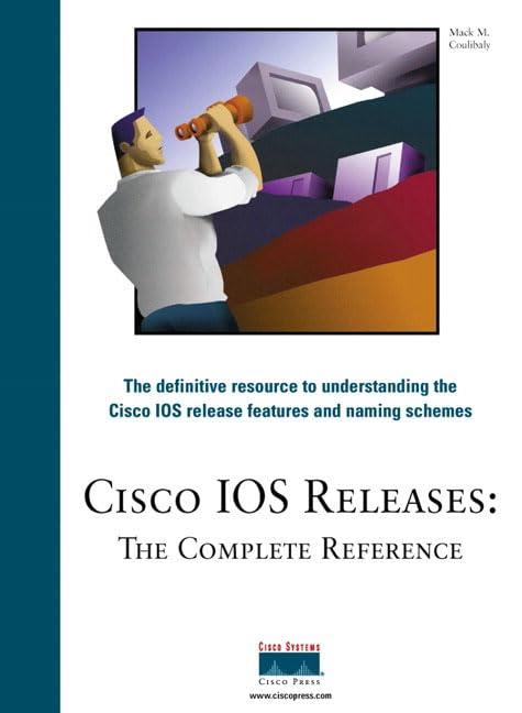 Cisco IOS Releases, The Complete Reference: The definitive resource to understand the Cisco IOS release features and naming schemes Computer Science