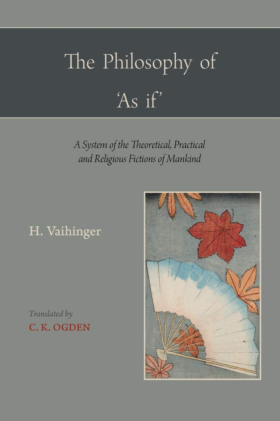 The Philosophy of 'As If': A System of the Theoretical, Practical and Religious Fictions of Mankind Philosophy