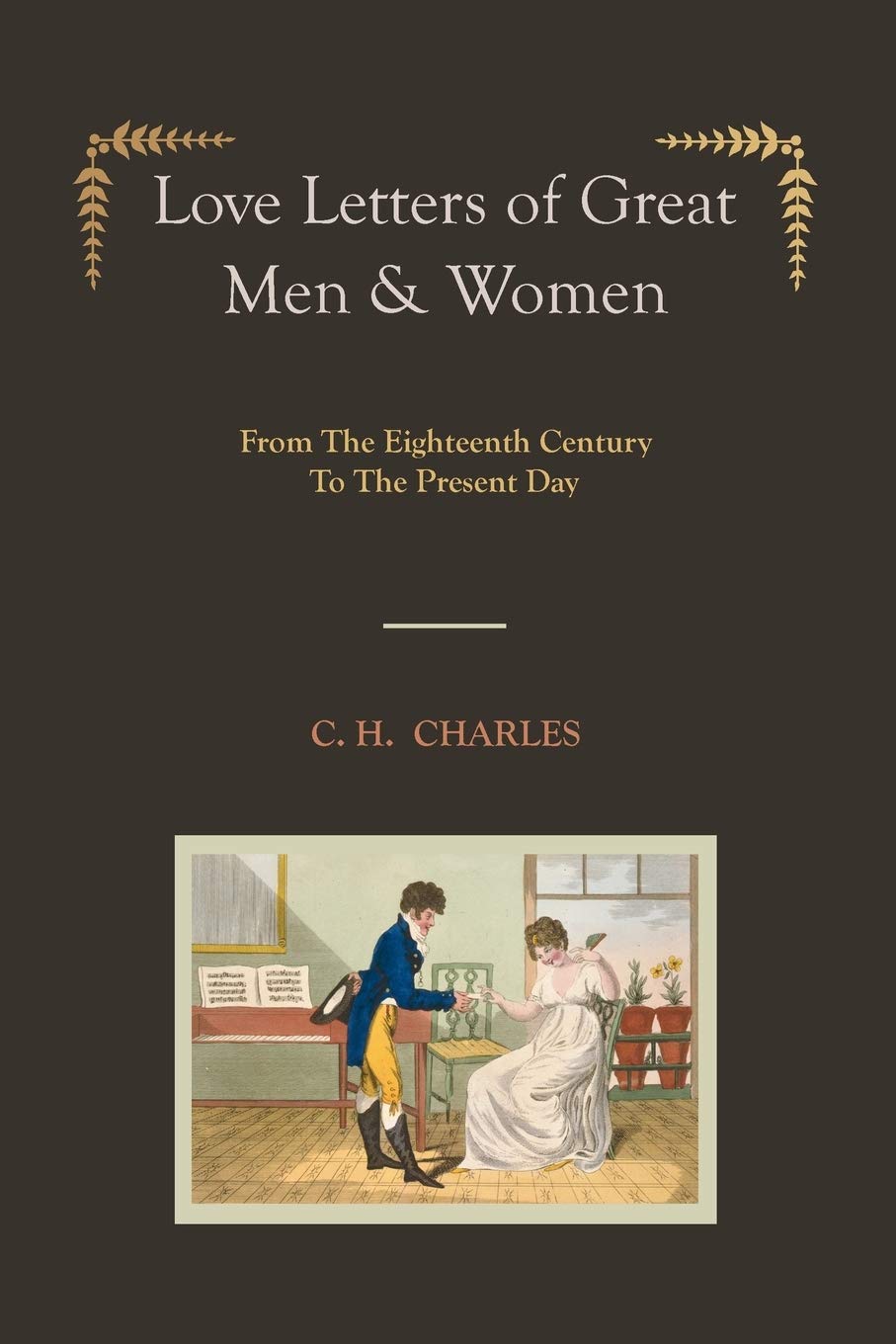 Love Letters of Great Men & Women [Illustrated edition] From The Eighteenth Century To The Present Day Essays & Short Stories
