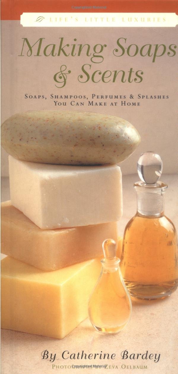 Making Soaps & Scents: Soaps, Shampoos, Perfumes & Splashes You Can Make at Home book
