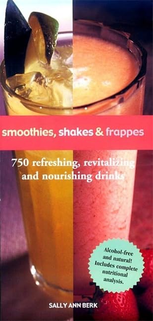Smoothies, Shakes & Frappes: 750 Refreshing, Revitalizing, and Nourishing Drinks Leisure, Home & Garden