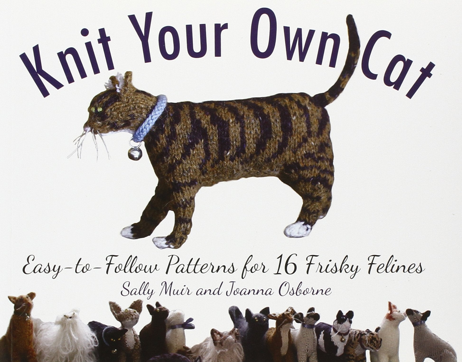 Knit Your Own Cat: Easy-to-Follow Patterns for 16 Frisky Felines book