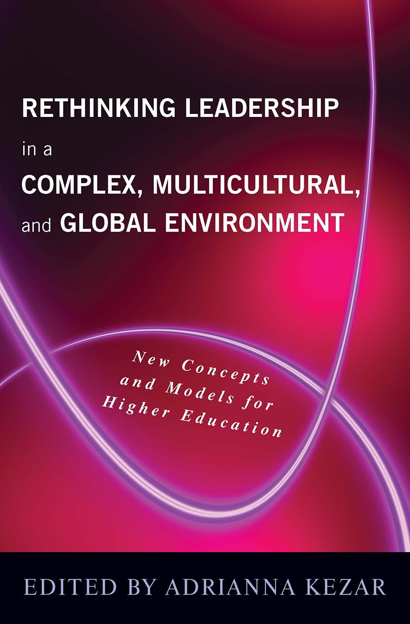 Rethinking Leadership in a Complex, Multicultural, and Global Environment: New Concepts and Models for Higher Education Education & Training