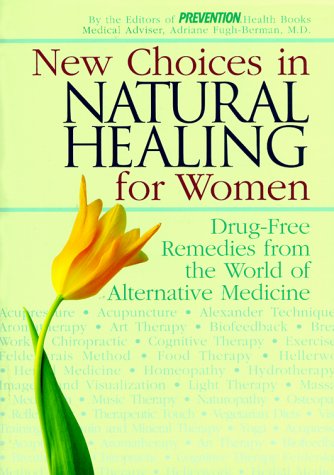 New Choices in Natural Healing for Women: Drug-Free Remedies from the World of Alternative Medicine Health, Nutrition & Fitness