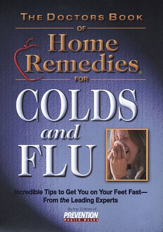 The Doctors Book of Home Remedies for Colds and Flu: Incredible Tips to Get You on Your Feet Fast- From the Leading Experts book