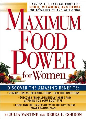 Maximum Food Power for Women: Harness the Natural Power of Food, Vitamins, and Herbs for Total Health and Well-Being Health, Nutrition & Fitness