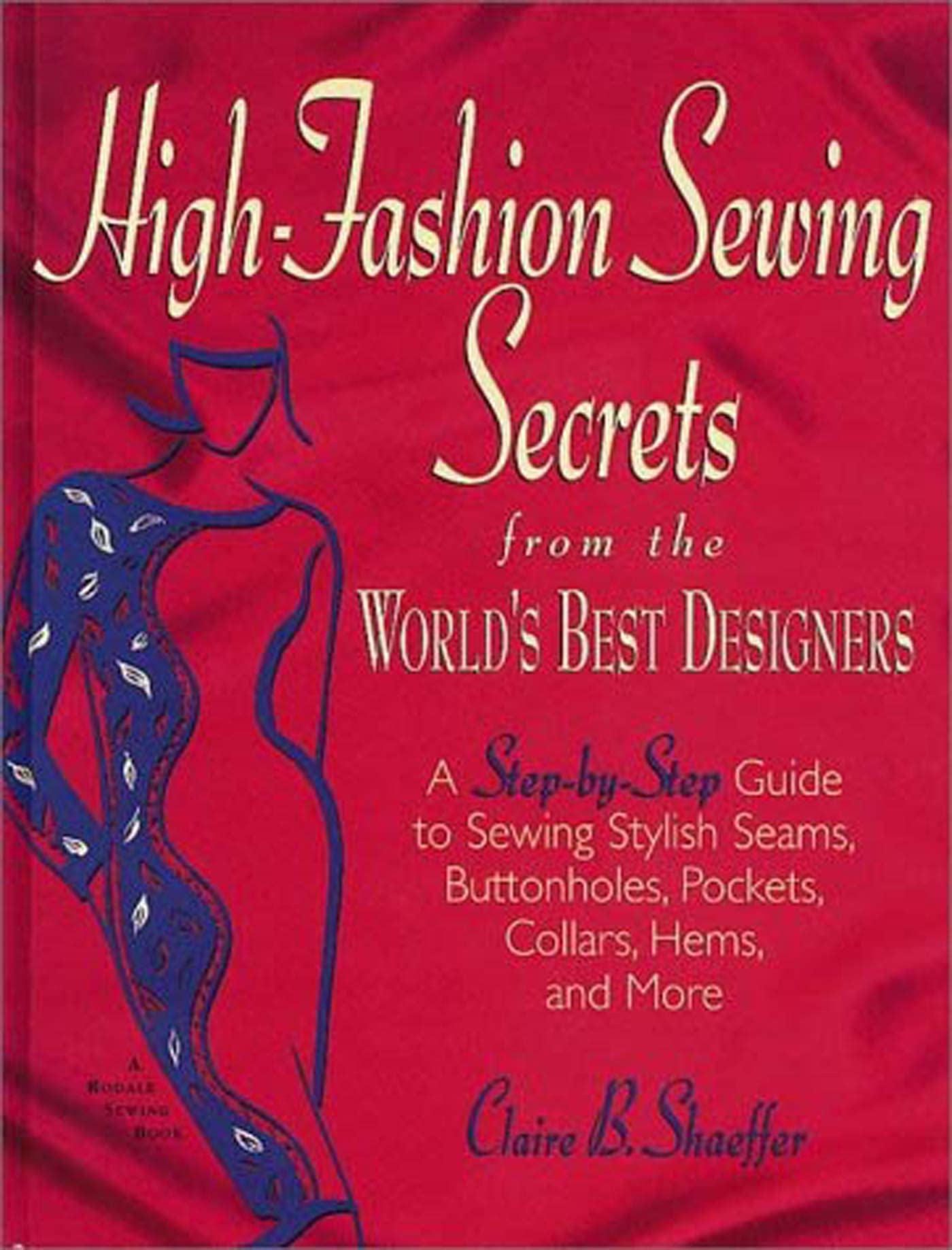 High Fashion Sewing Secrets from the World's Best Designers: A Step-By-Step Guide to Sewing Stylish Seams, Buttonholes, Pockets, Collars, Hems, and Mo Hobbies & Crafts