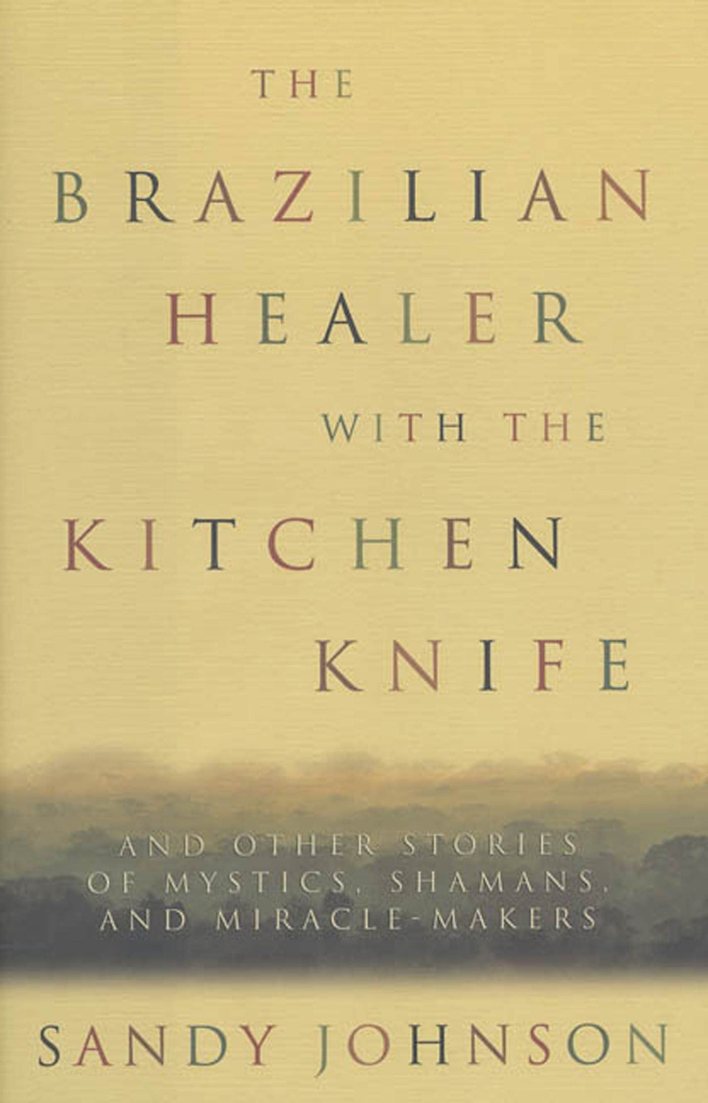 The Brazilian Healer With the Kitchen Knife: And Other Stories of Mystics, Shamans, and Miracle-Makers Books