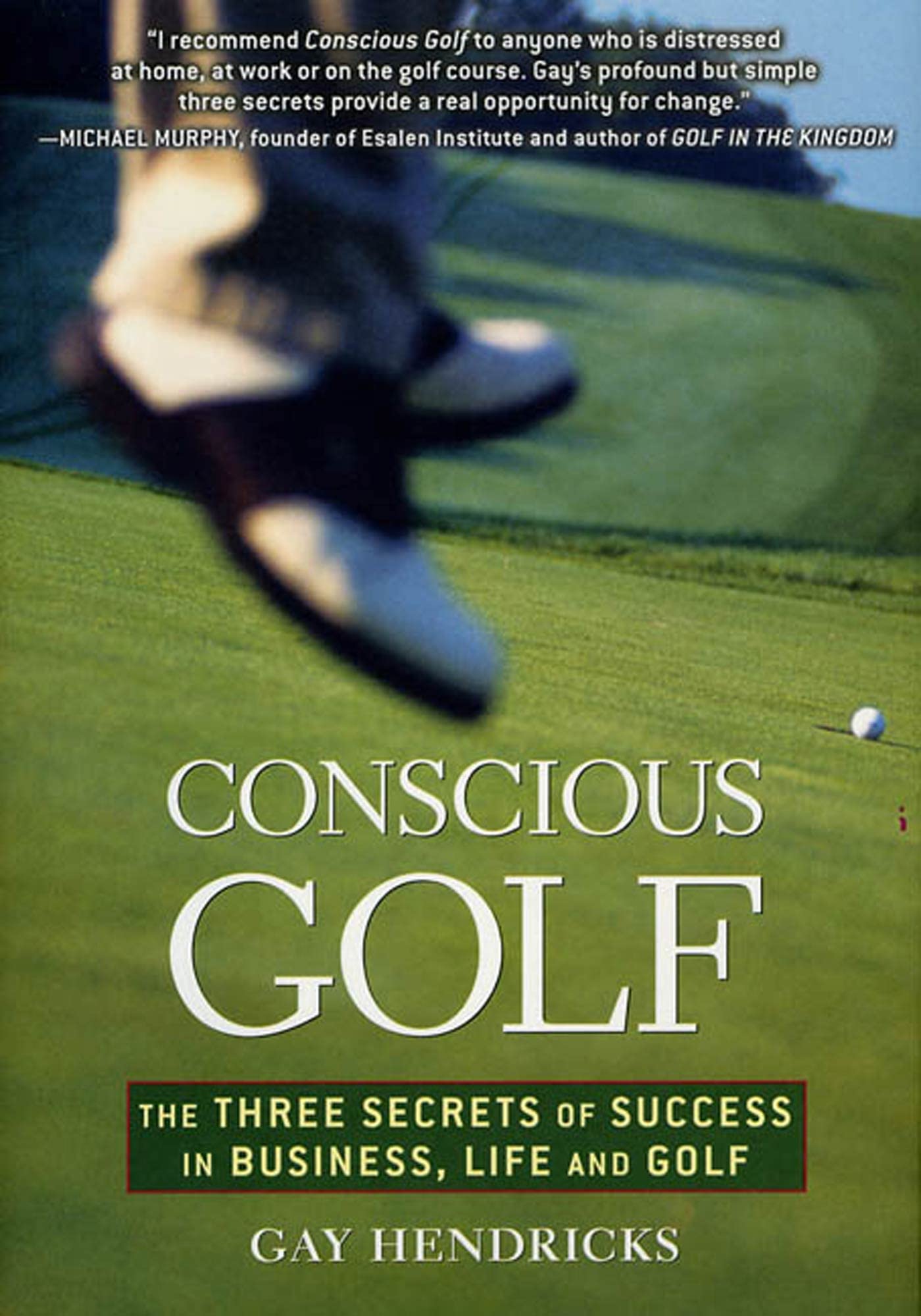 Conscious Golf: The Three Secrets of Success in Business, Life and Golfe: The Three Secrets of Success in Golf, Business and Life and Golf Business, Finance & Career