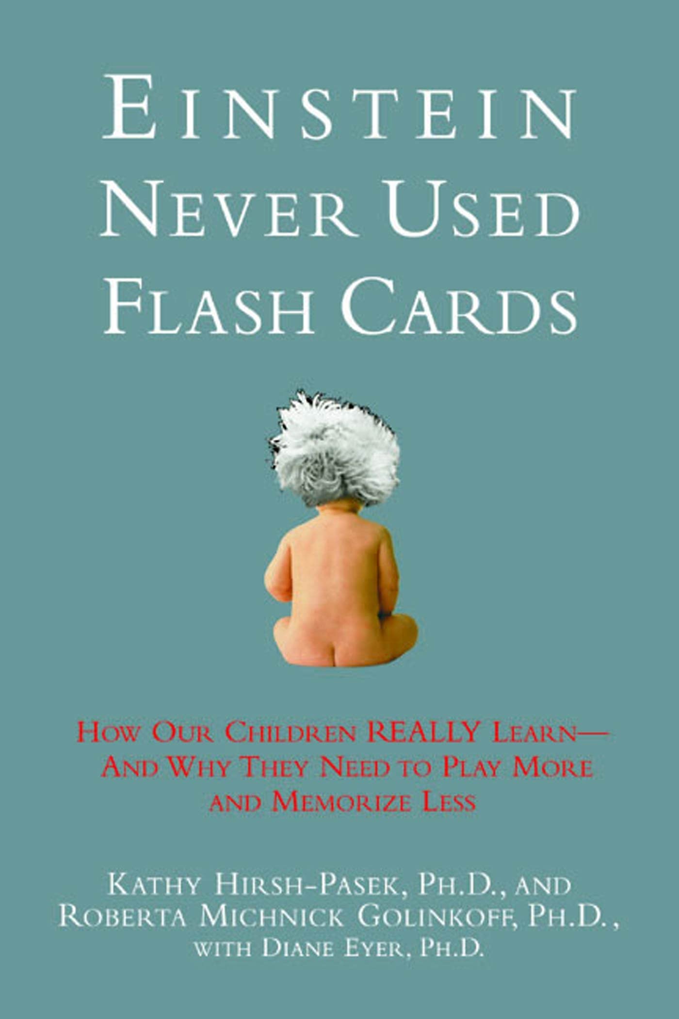 Einstein Never Used Flash Cards: How Our Children Really Learn - And Why They Need to Play More and Memorize Less Parents & Children