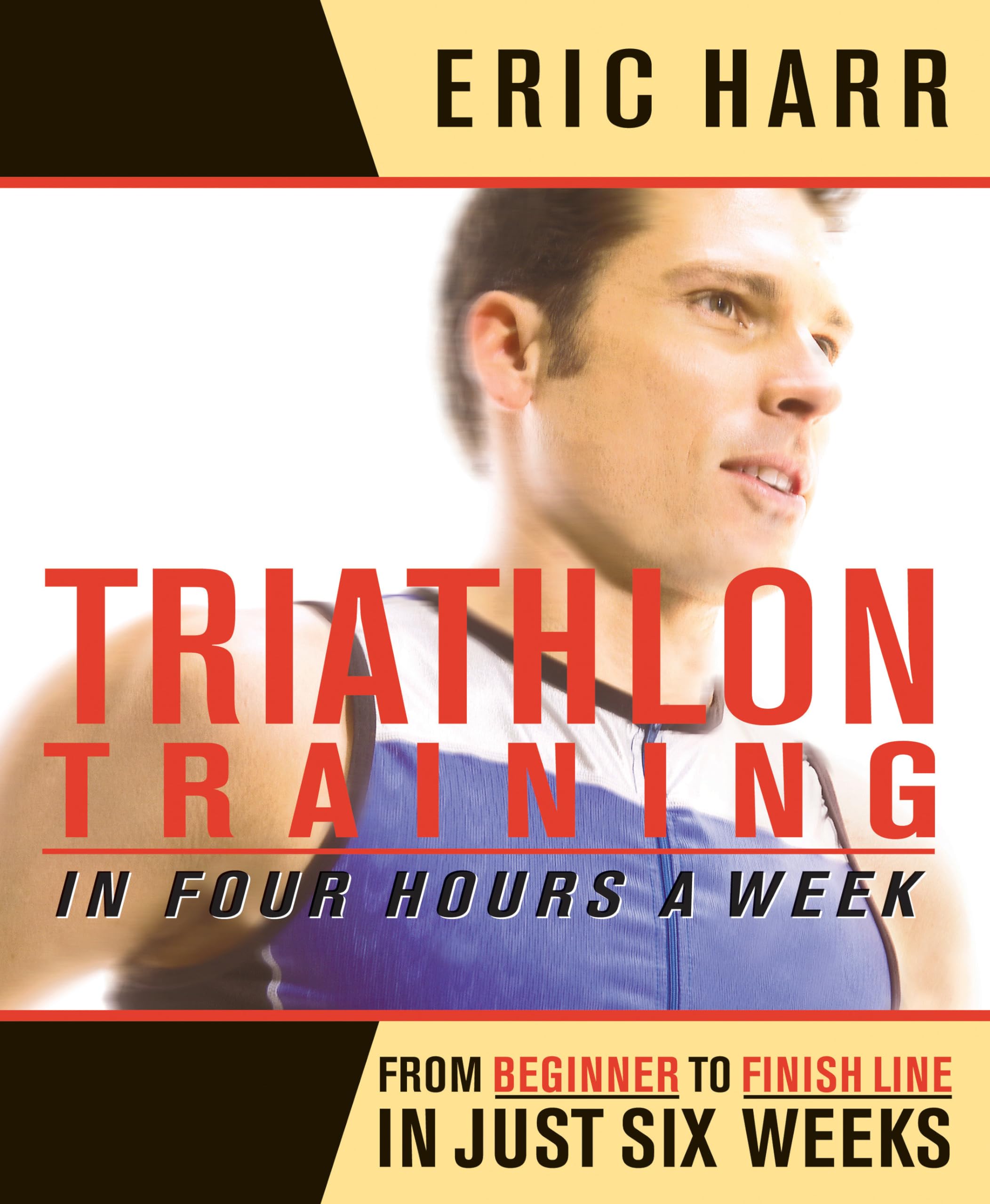 Triathlon Training in Four Hours a Week: From Beginner to Finish Line in Just Six Weeks Health, Nutrition & Fitness