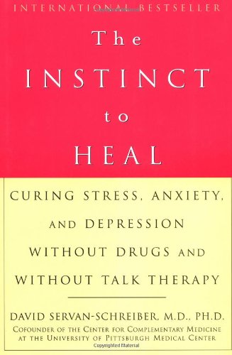 The Instinct to Heal: Curing Stress, Anxiety, and Depression Without Drugs and Without Talk Therapy book