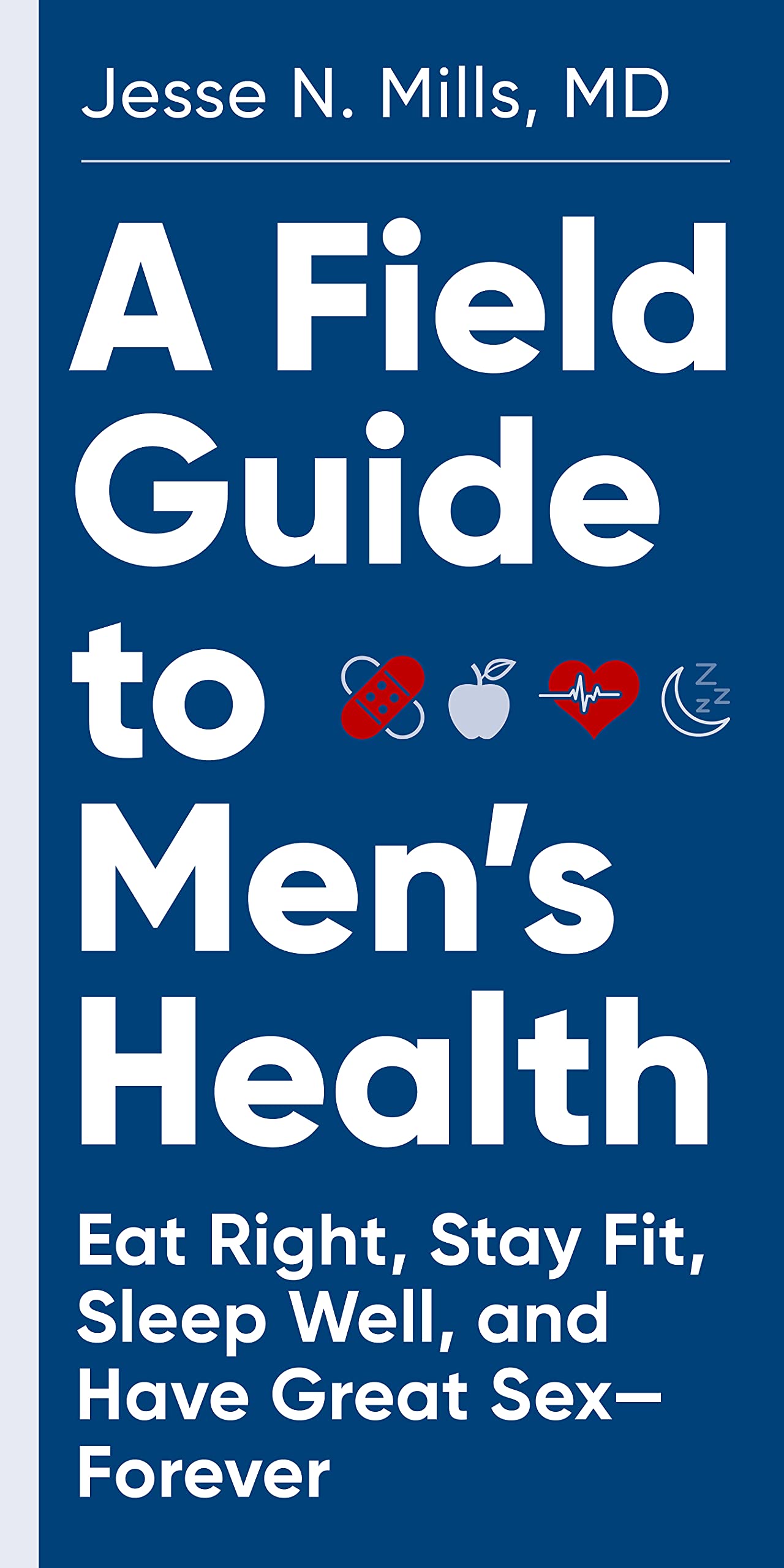 A Field Guide to Men's Health: Eat Right, Stay Fit, Sleep Well, and Have Great Sex―Forever Health, Nutrition & Fitness