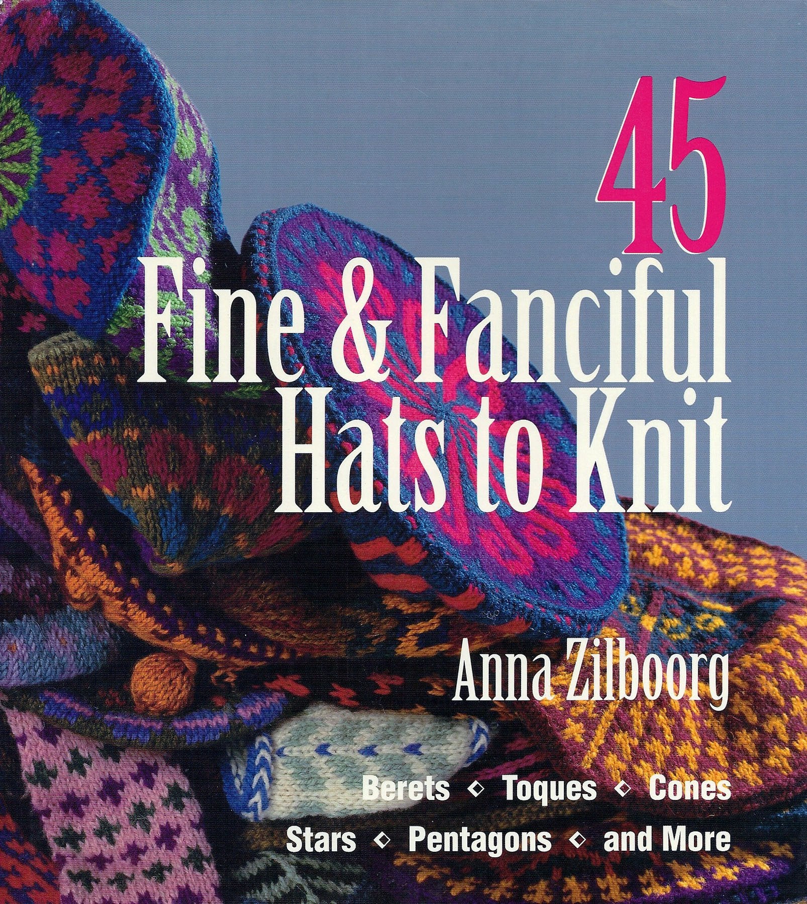 45 Fine & Fanciful Hats to Knit: Berets, Toques, Cones, Stars, Pentagons, and More book