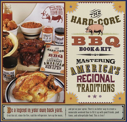 The Hard-Core Bbq Book & Kit: Mastering America's Regional Traditions: Contains Book, Apron, Tongs, 3 Cu Stom Spice Blends Cooking & Enjoying